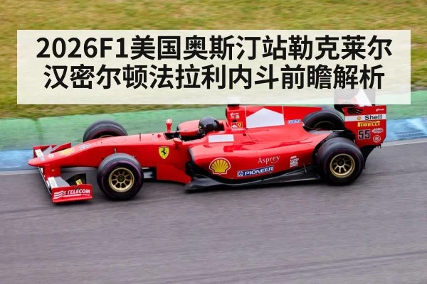 2026F1美国奥斯汀站勒克莱尔汉密尔顿法拉利内斗前瞻解析（kaiyun）