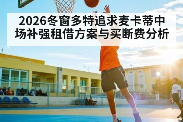 2026冬窗多特追求麦卡蒂中场补强租借方案与买断费分析