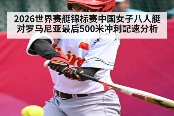 2026世界赛艇锦标赛中国女子八人艇对罗马尼亚最后500米冲刺配速分析 | kaiyun